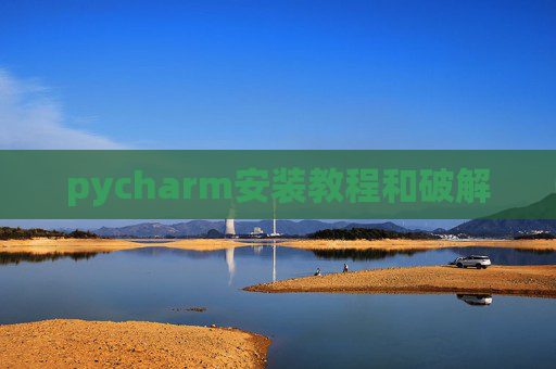 pycharm安装教程和破解 pycharm安装教程和破解